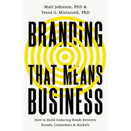 Branding That Means Business: How to Build Enduring Bonds Between Brands, Consumers and Markets