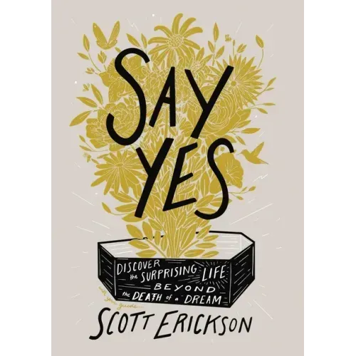 Say Yes: Discover the Surprising Life Beyond the Death of a Dream