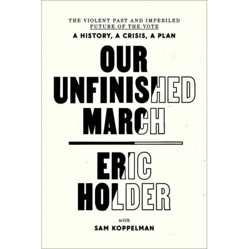 Our Unfinished March: The Violent Past and Imperiled Future of the Vote-A History, a Crisis, a Plan