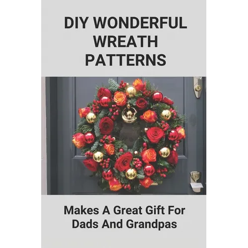 DIY Wonderful Wreath Patterns: Makes A Great Gift For Dads And Grandpas: How To Make A Fathers Day Gift