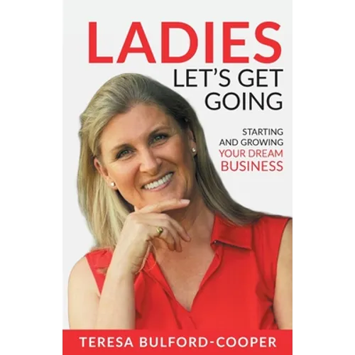 Ladies, Let's Get Going: Starting and Growing Your Dream Business