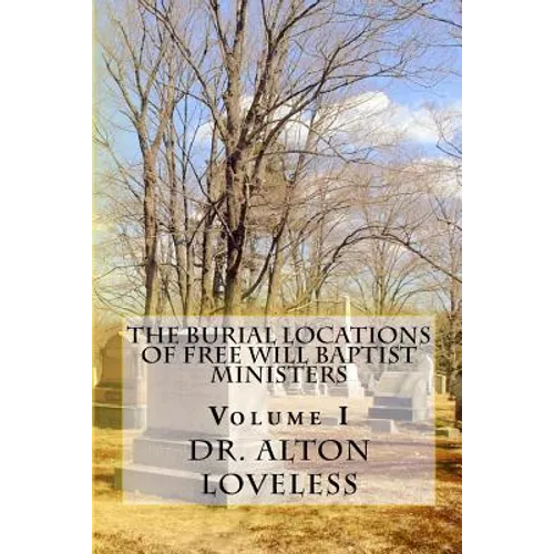 The Burial Locations of Free Will Baptist Ministers: Volume I