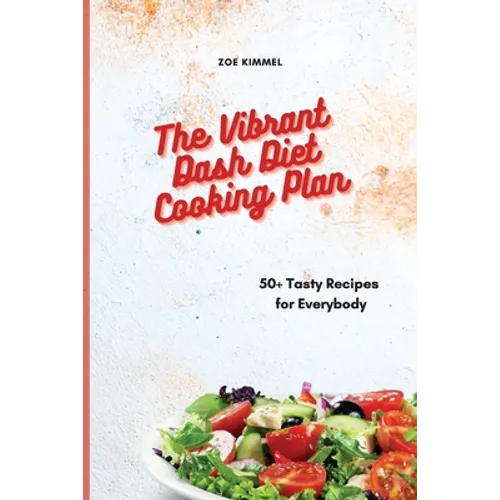 The Vibrant Dash Diet Cooking Plan: 50+ Tasty Recipes for Everybody