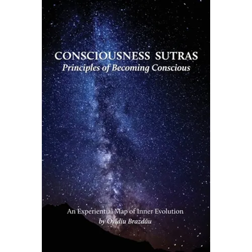 Consciousness Sutras: Principles of Becoming Conscious: An Experiential Map of Inner Evolution