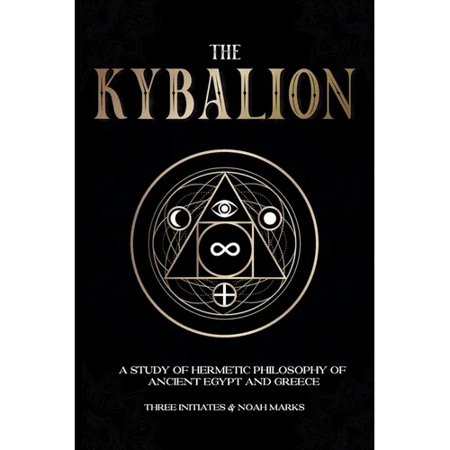 The Kybalion: A Study of Hermetic Philosophy of Ancient Egypt and Greece
