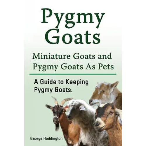 Pygmy Goats. Miniature Goats and Pygmy Goats As Pets. A Guide to Keeping Pygmy Goats.