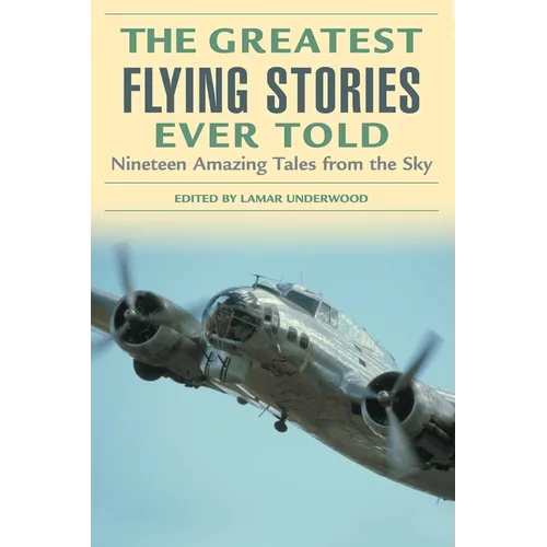 The Greatest Flying Stories Ever Told: Nineteen Amazing Tales from the Sky