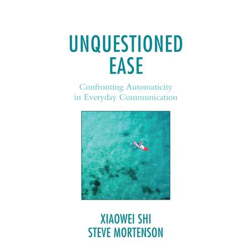 Unquestioned Ease: Confronting Automaticity in Everyday Communication
