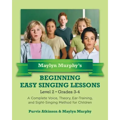Maylyn Murphy's Beginning Easy Singing Lessons Level 2 Grades 3-4: A Complete Voice, Theory, Ear-Training, and Sight-Singing Method for Children