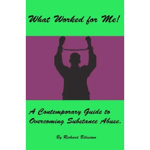 What Worked for Me!: A Contemporary Guide to Overcoming Substance Abuse.