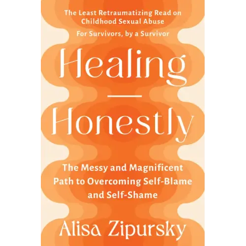 Healing Honestly: The Messy and Magnificent Path to Overcoming Self-Blame and Self-Shame