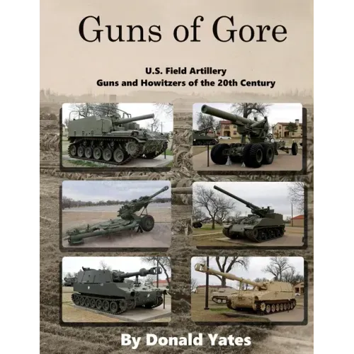 Guns of Gore: U.S. Field Artillery Howitzers of the 20th Century