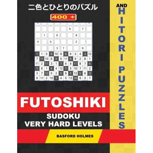 400 Futoshiki Sudoku and Hitori Puzzles. Very Hard Levels.: 14x14 Hitori Puzzles and 9x9 Futoshiki Very Difficult Levels. Holmes Presents a Collection