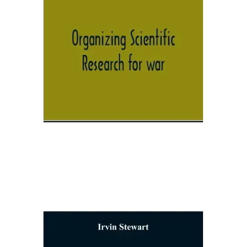 Organizing scientific research for war; the administrative history of the Office of Scientific Research and Development