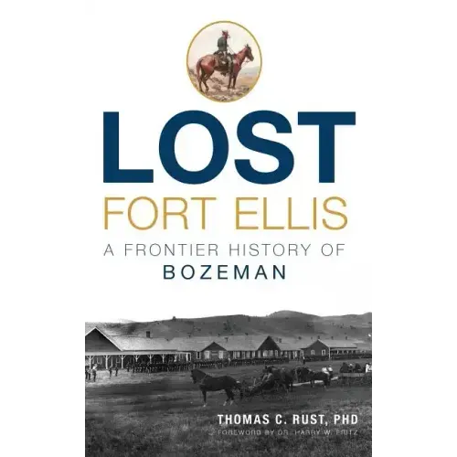 Lost Fort Ellis: A Frontier History of Bozeman