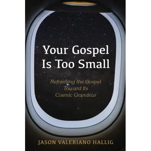Your Gospel Is Too Small: Reframing the Gospel Toward Its Cosmic Grandeur