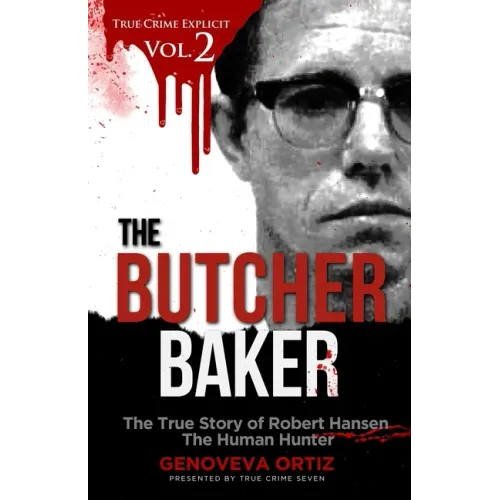 The Butcher Baker: The True Story of Robert Hansen The Human Hunter