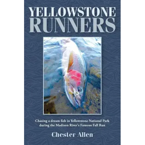 Yellowstone Runners: Chasing a dream fish in Yellowstone National Park during the Madison River's Famous Fall Run