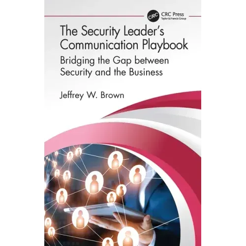 The Security Leader's Communication Playbook: Bridging the Gap Between Security and the Business