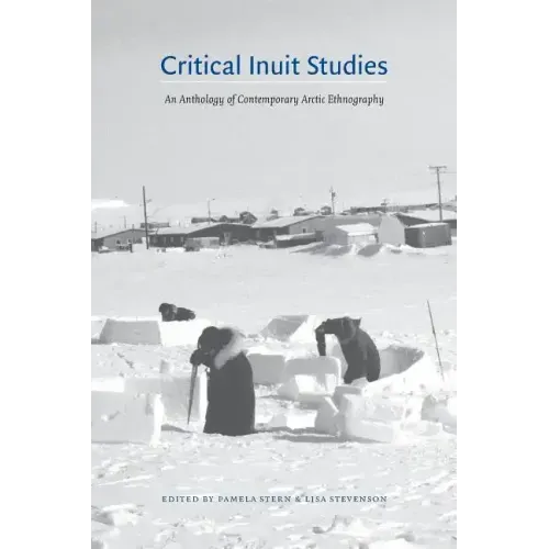 Critical Inuit Studies: An Anthology of Contemporary Arctic Ethnography