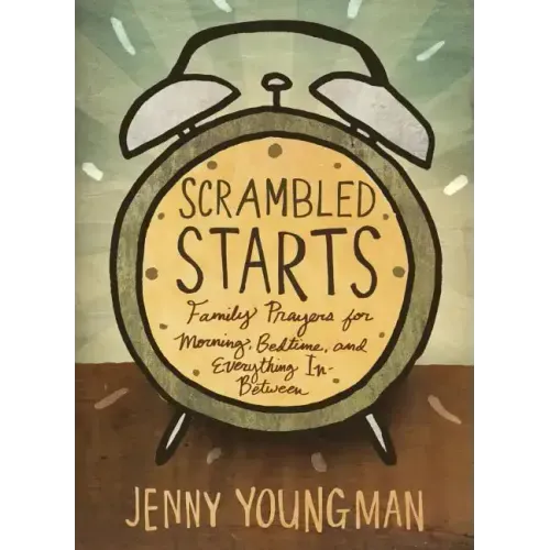 Scrambled Starts: Family Prayers for Morning, Bedtime and Everything In-Between