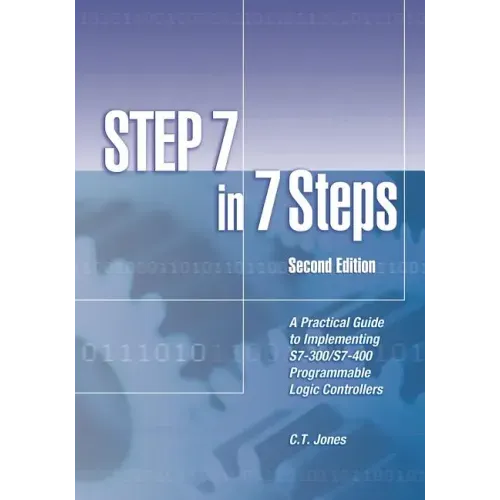 STEP 7 in 7 Steps: A Practical Guide to Implementing S7-300/S7-400 Programmable Logic Controllers
