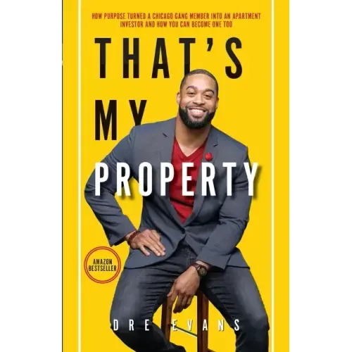 That's My Property: How Purpose Turned a Chicago Gang Member Into an Apartment Investor & How You Can Become One Too