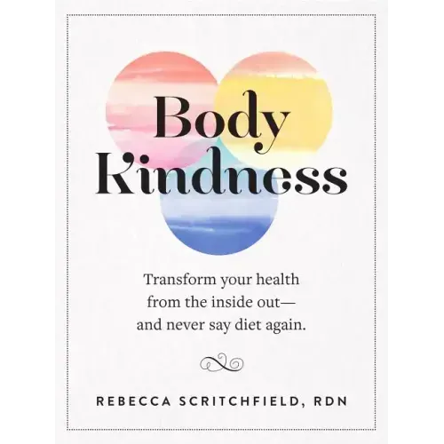 Body Kindness: Transform Your Health from the Inside Out--And Never Say Diet Again