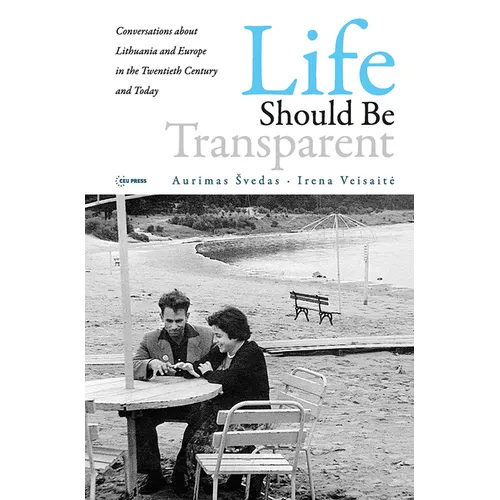 Life Should Be Transparent: Conversations about Lithuania and Europe in the Twentieth Century and Today
