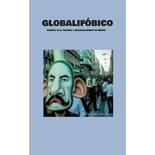 Globalifóbico: Crónica de la tortura y encarcelamiento en México