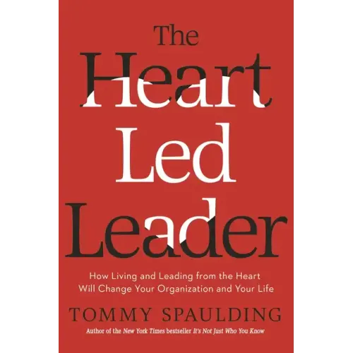 The Heart-Led Leader: How Living and Leading from the Heart Will Change Your Organization and Your Life