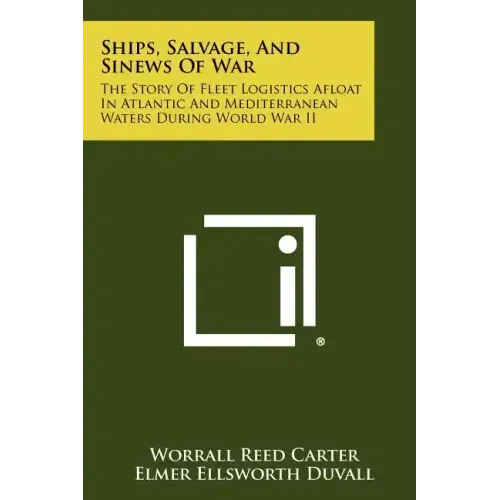 Ships, Salvage, And Sinews Of War: The Story Of Fleet Logistics Afloat In Atlantic And Mediterranean Waters During World War II