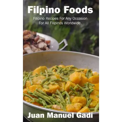 Filipino Foods: Filipino Recipes For Any Occasion For All Filipinos Worldwide.