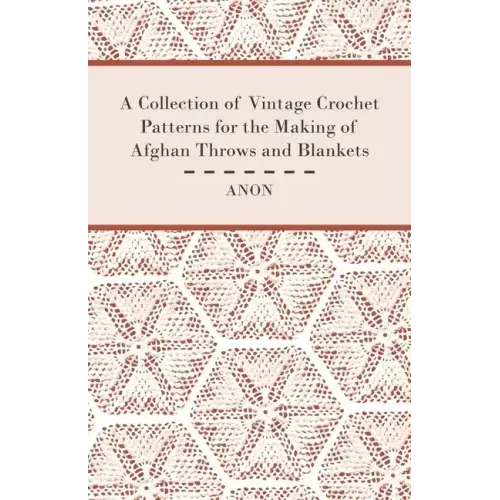 A Collection of Vintage Crochet Patterns for the Making of Afghan Throws and Blankets