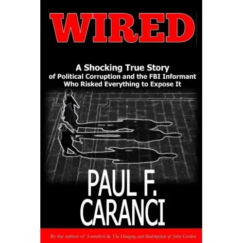 Wired: The Shocking True Story of Political Corruption and the FBI Informant Who Risked Everything to Expose It