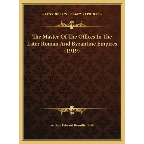 The Master Of The Offices In The Later Roman And Byzantine Empires (1919)