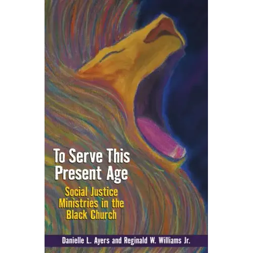 To Serve This Present Age: Social Justice Ministries in the Black Church