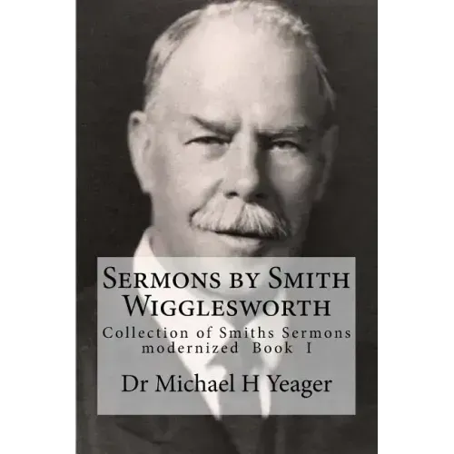 Sermons by Smith Wigglesworth: Collection of Sermons Preached by Wigglesworth