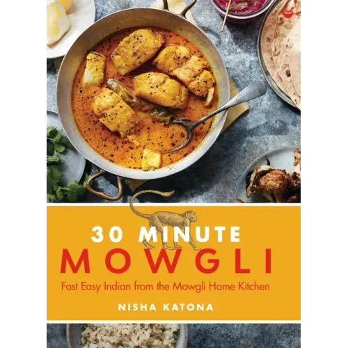 30 Minute Mowgli: Fast Easy Indian from the Mowgli Home Kitchen