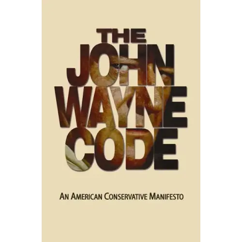 The John Wayne Code: An American Conservative Manifesto