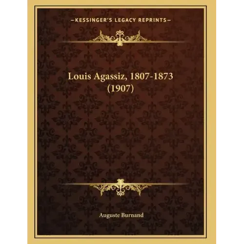 Louis Agassiz, 1807-1873 (1907)