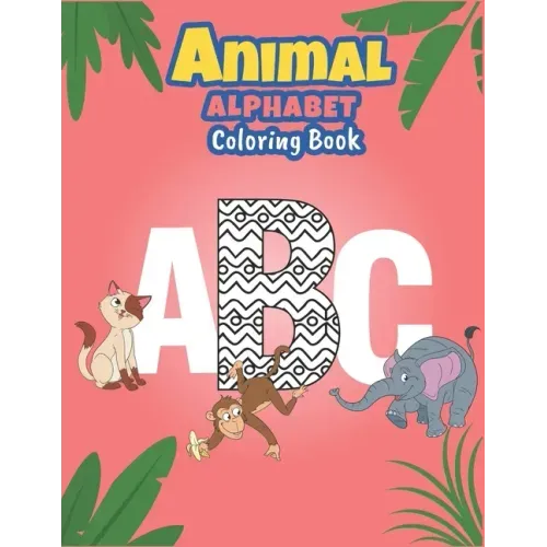 Animal alphabet coloring book: ABC & Animals coloring book Fun with Letters, Colors, Animals: Big Activity Workbook for Toddlers & Kids.
