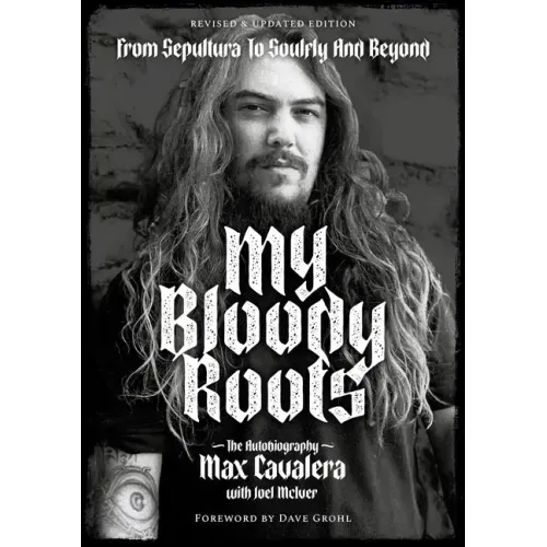 My Bloody Roots: From Sepultura to Soulfly and Beyond: The Autobiography (Revised & Updated Edition)