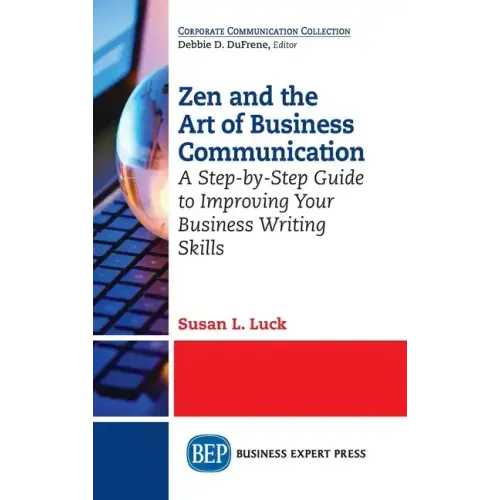 Zen and the Art of Business Communication: A Step-by-Step Guide to Improving Your Business Writing Skills