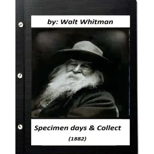Specimen days & Collect (1882) by Walt Whitman (Original Classics)