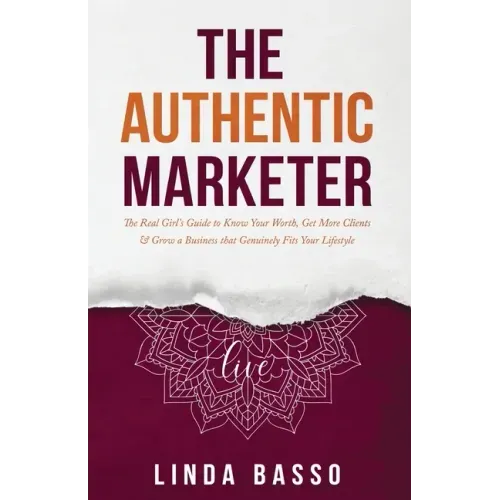 The Authentic Marketer: The Real Girl's Guide to Know Your Worth, Get More Clients & Grow a Business that Genuinely Fits Your Lifestyle