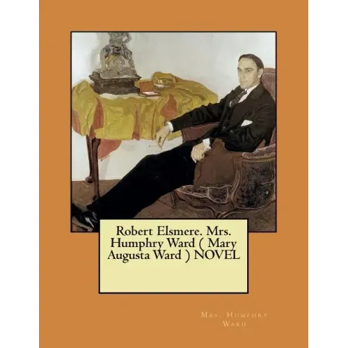 Robert Elsmere. Mrs. Humphry Ward ( Mary Augusta Ward ) NOVEL