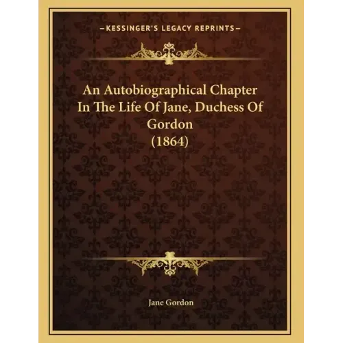 An Autobiographical Chapter In The Life Of Jane, Duchess Of Gordon (1864)