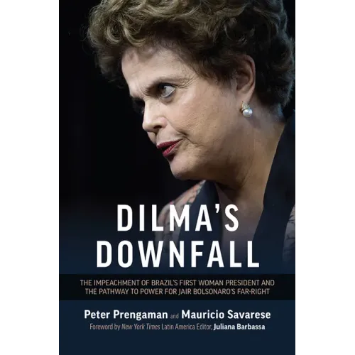 Dilma's Downfall: The Impeachment of Brazil's First Woman President and the Pathway to Power for Jair Bolsonaro's Far-Right