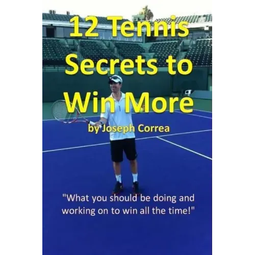 12 Tennis Secrets to Win More: "What you should be doing and working on to win all the time!"
